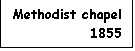 Text Box: Methodist chapel
1855